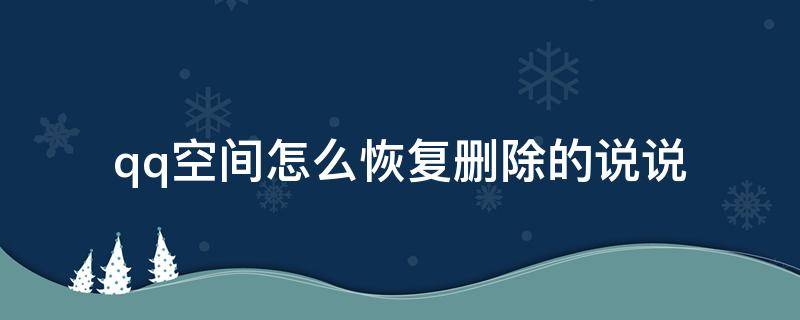 qq空间怎么恢复删除的说说 QQ空间删除的说说怎么恢复