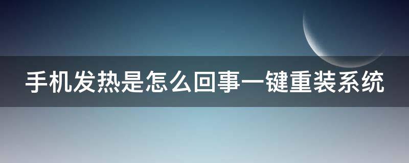 手机发热是怎么回事一键重装系统 手机发烫就重启是什么原因