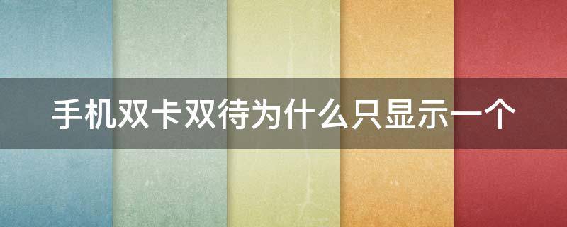 手机双卡双待为什么只显示一个 手机双卡双待为什么只显示一个4G