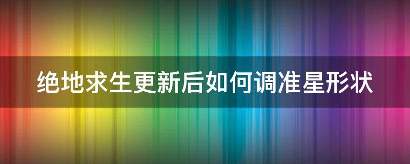 绝地求生更新后如何调准星形状 绝地求生更新后如何调准星形状模式