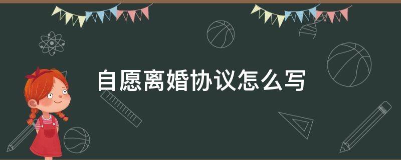 自愿离婚协议怎么写 自愿离婚协议怎么写 范本