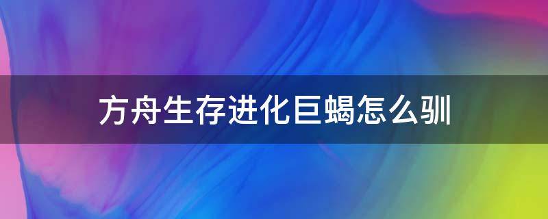 方舟生存进化巨蝎怎么驯 方舟生存进化巨蝎怎么驯服吃什么