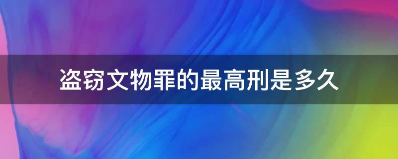 盗窃文物罪的最高刑是多久 盗窃一般文物罪的量刑