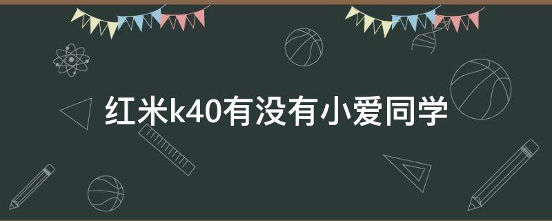 红米k40有没有小爱同学 redmi k40小爱同学