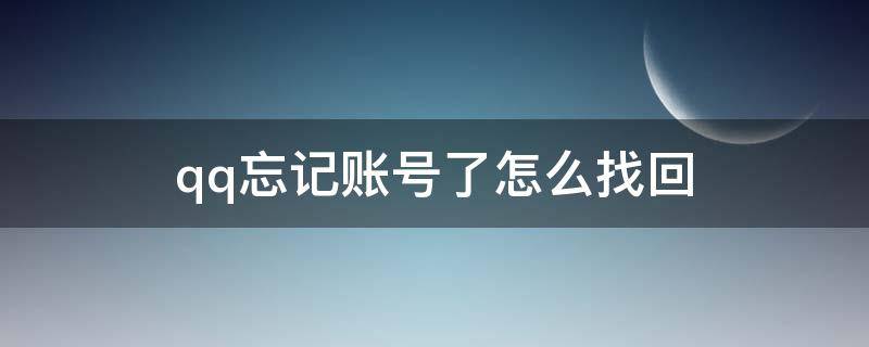 qq忘记账号了怎么找回（qq忘记账号了怎么找回没有手机号）