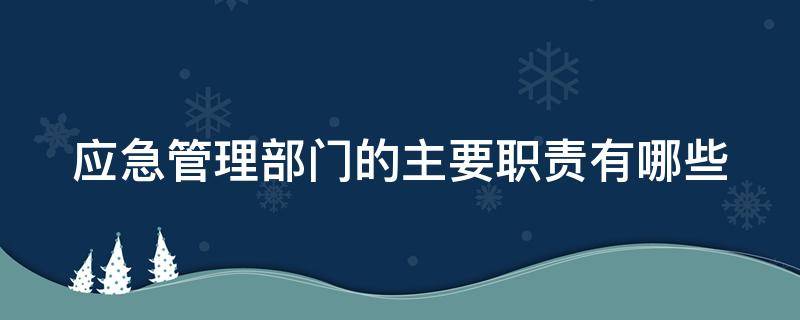 应急管理部门的主要职责有哪些