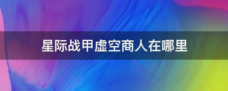 星际战甲虚空商人在哪里 星际战甲虚空商人在哪