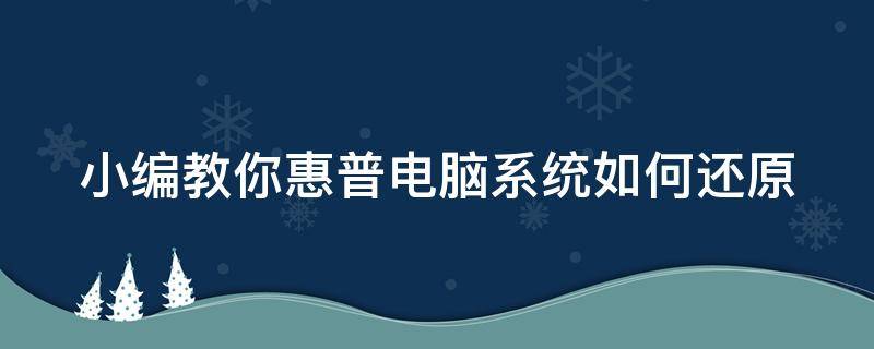 小编教你惠普电脑系统如何还原（惠普电脑系统怎么还原）