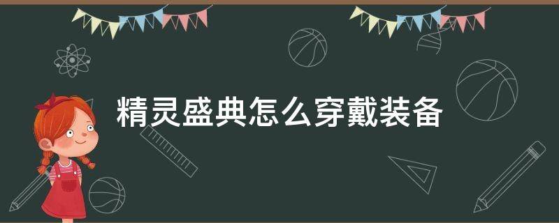 精灵盛典怎么穿戴装备 精灵盛典套装怎么弄