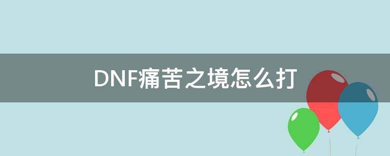 DNF痛苦之境怎么打 DNF痛苦之境