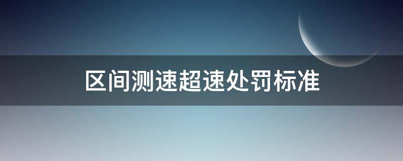 区间测速超速处罚标准（省道区间测速超速处罚标准）