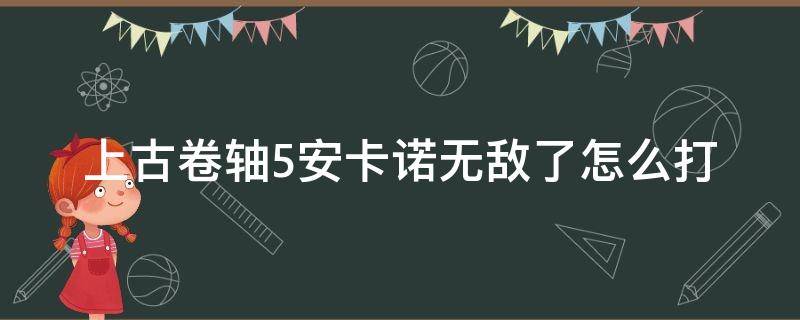 上古卷轴5安卡诺无敌了怎么打（上古卷轴五安卡诺不掉血）