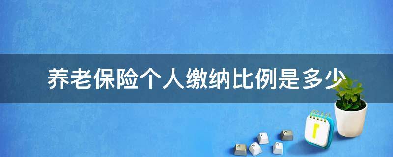 养老保险个人缴纳比例是多少 养老保险缴费的个人比例是怎么算的