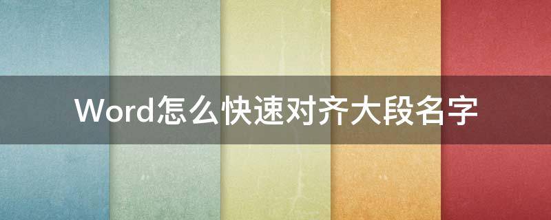 Word怎么快速对齐大段名字（word中的名字怎么快速对齐）