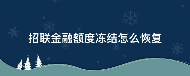 招联金融额度冻结怎么恢复 招联金融额度冻结怎么恢复没有逾期过