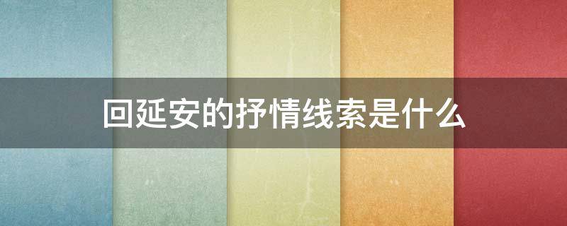 回延安的抒情线索是什么 回延安这首诗的抒情线索是什么