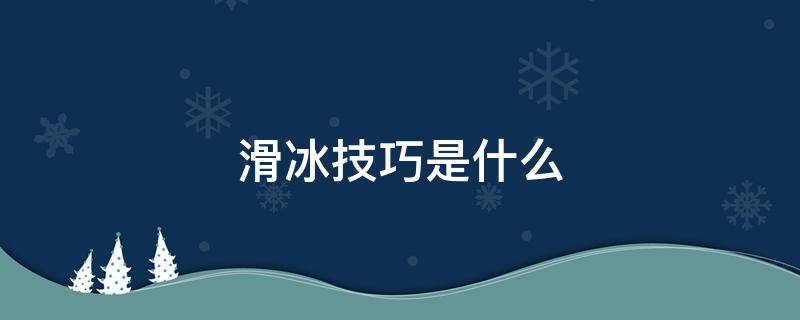 滑冰技巧是什么 滑冰鞋的技巧是什么