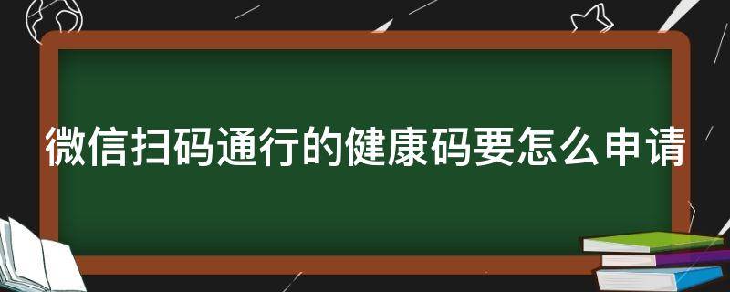 微信扫码通行的健康码要怎么申请 微信健康扫码系统怎么申请