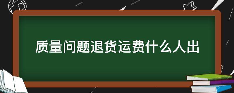 质量问题退货运费什么人出 质量问题退货运费谁出