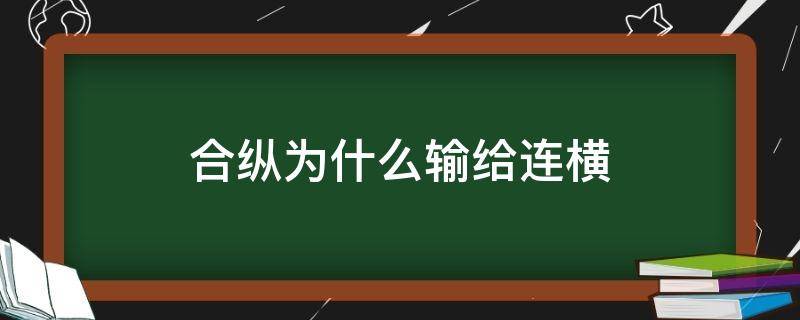 合纵为什么输给连横（合纵为什么输给连横易经道理）