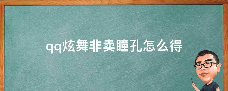 qq炫舞非卖瞳孔怎么得（qq炫舞手游瞳孔非卖获得渠道）