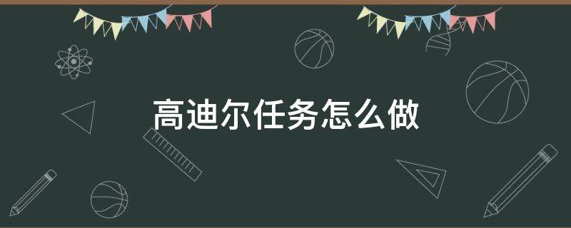 高迪尔任务怎么做 高迪的第一个任务是什么