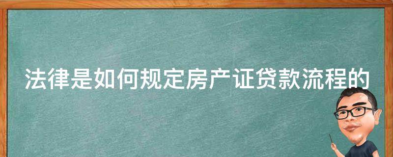 法律是如何规定房产证贷款流程的（法律是如何规定房产证贷款流程的规定）