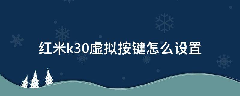 红米k30虚拟按键怎么设置 红米k30s虚拟按键