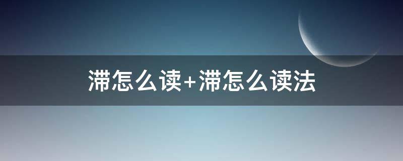 滞怎么读（滞怎么读 拼音）