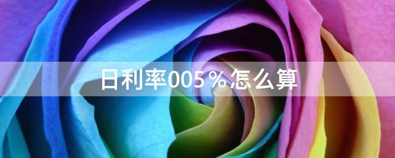 日利率0.05％怎么算（借款日利率0.05%怎么算）