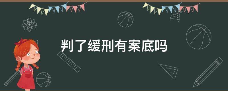 判了缓刑有案底吗（判缓刑以后有案底吗）