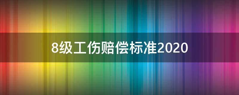 8级工伤赔偿标准2020（8级工伤赔偿标准2021）