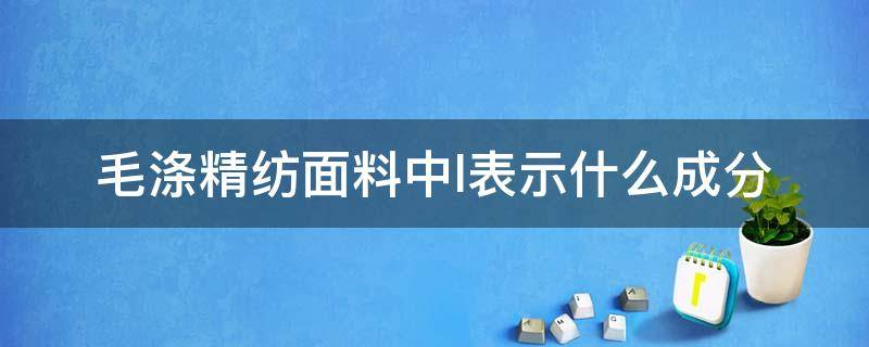 毛涤精纺面料中l表示什么成分 涤毛是什么面料