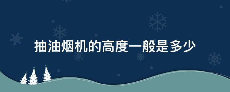 抽油烟机的高度一般是多少 抽油烟机高度标准尺寸