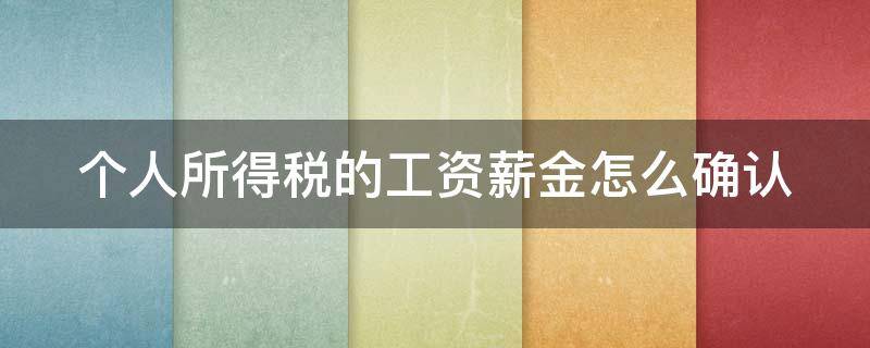 个人所得税的工资薪金怎么确认 个人所得税的工资薪金怎么确认缴纳