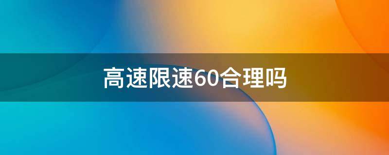 高速限速60合理吗（高速最高限速60合理吗）