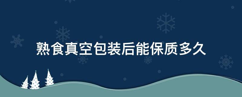 熟食真空包装后能保质多久