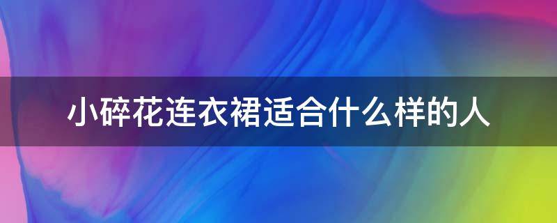 小碎花连衣裙适合什么样的人 哪些人不适合穿碎花连衣裙