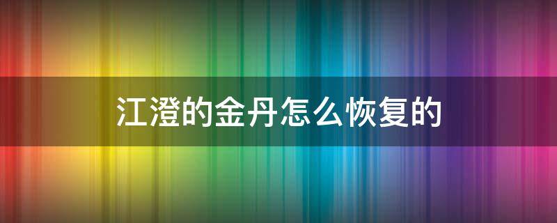 江澄的金丹怎么恢复的（江澄没了金丹）