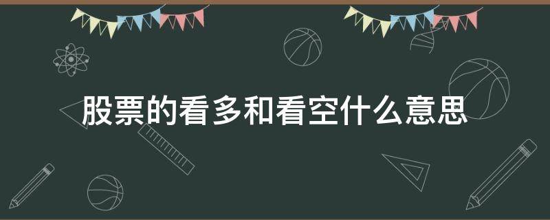 股票的看多和看空什么意思（股票中看多和看空什么意思）