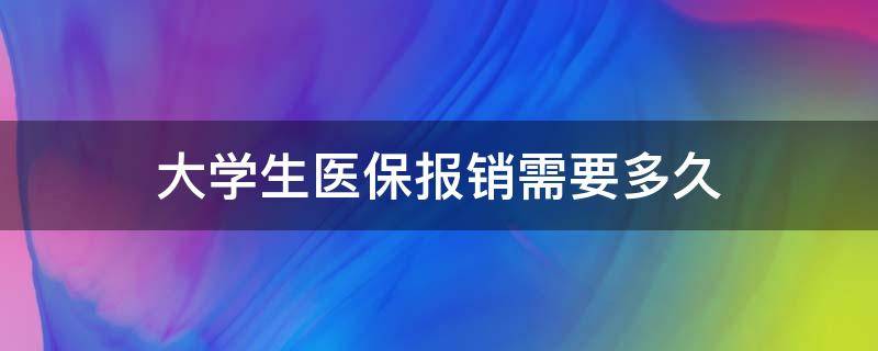 大学生医保报销需要多久（大学医保报销多长时间）