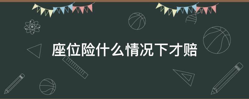 座位险什么情况下才赔（座位险是怎么赔的）