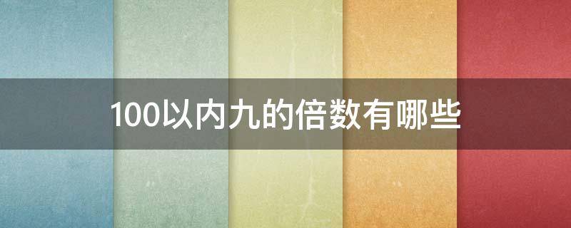 100以内九的倍数有哪些（100以内九的倍数有多少）