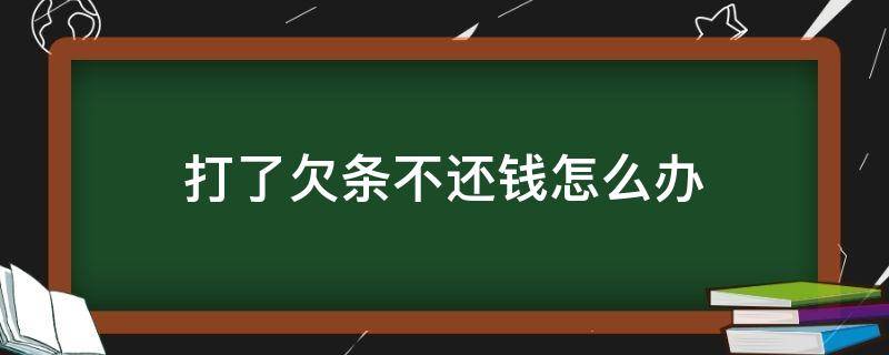 打了欠条不还钱怎么办（打了欠条不给钱怎么办）