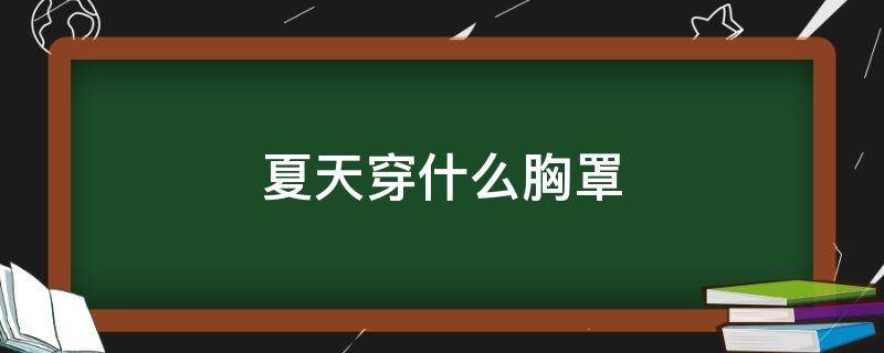 夏天穿什么胸罩 夏天穿什么胸罩好