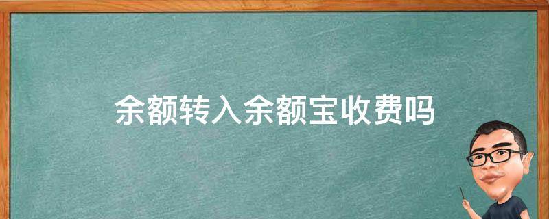 余额转入余额宝收费吗 余额转入余额宝收费吗?