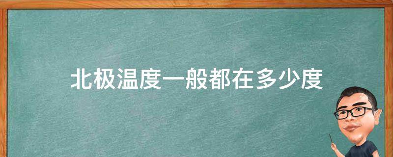 北极温度一般都在多少度 北极温度现在多少度