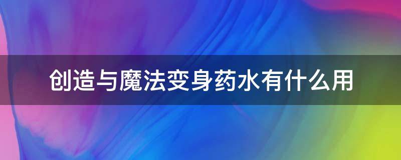 创造与魔法变身药水有什么用 创造与魔法变身药水怎么做