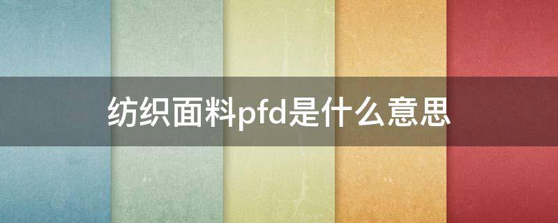 纺织面料pfd是什么意思（PFD面料）