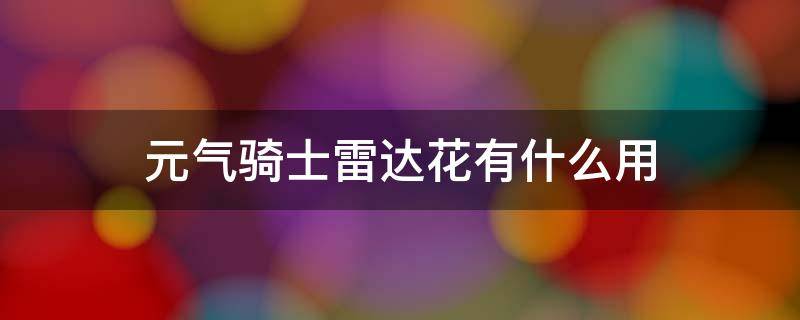 元气骑士雷达花有什么用 元气骑士雷达花有什么用雷达花作用介绍